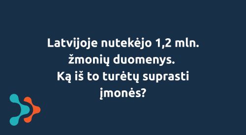Latvijoje nutekėjo 1,2 mln. žmonių duomenys. Ką iš to turėtų suprasti įmonės?